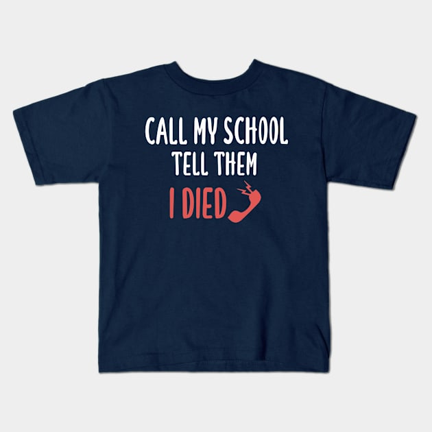 Call My School Tell Them I Died Kids T-Shirt by Justbeperfect